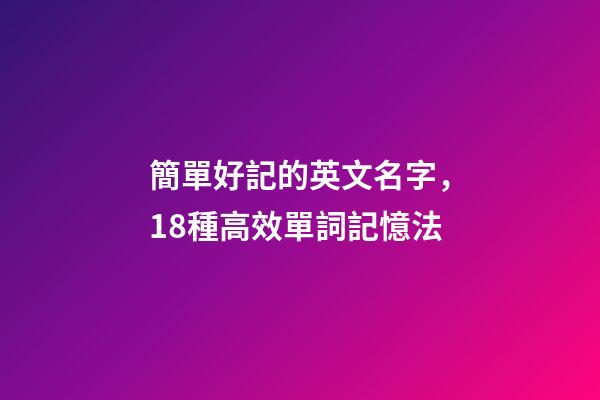 簡單好記的英文名字，18種高效單詞記憶法