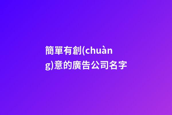 簡單有創(chuàng)意的廣告公司名字