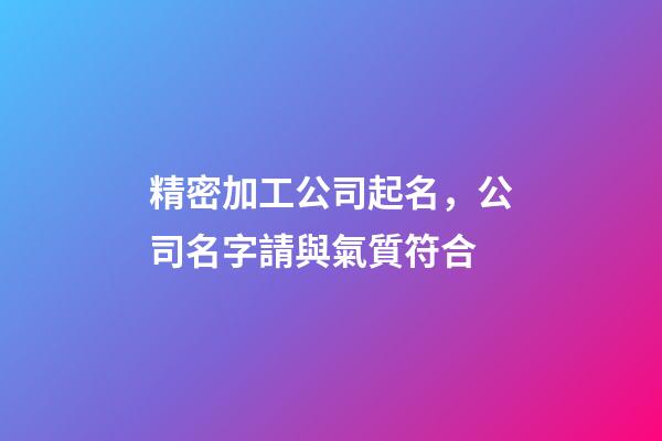 精密加工公司起名，公司名字請與氣質符合-第1張-公司起名-玄機派