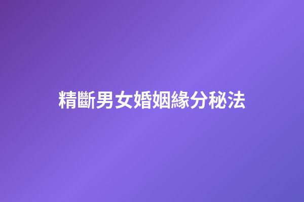 精斷男女婚姻緣分秘法