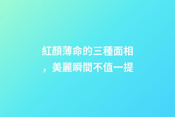 紅顏薄命的三種面相，美麗瞬間不值一提