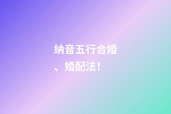 納音五行合婚、婚配法！