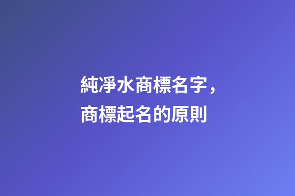 純凈水商標名字，商標起名的原則