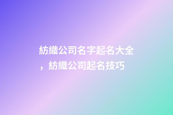 紡織公司名字起名大全，紡織公司起名技巧-第1張-公司起名-玄機派
