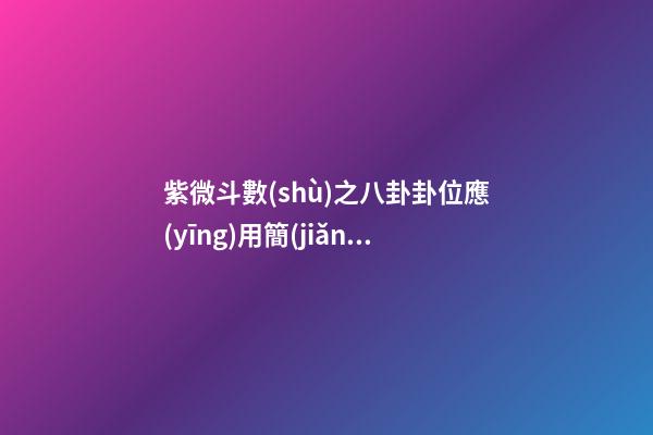 紫微斗數(shù)之八卦卦位應(yīng)用簡(jiǎn)介：簡(jiǎn)介