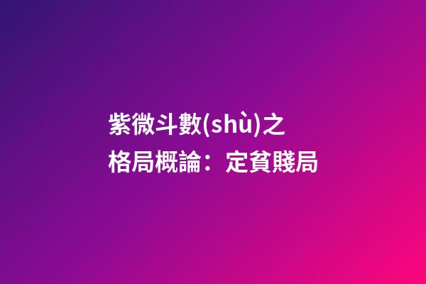紫微斗數(shù)之格局概論：定貧賤局