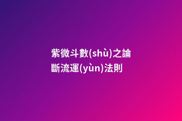 紫微斗數(shù)之論斷流運(yùn)法則