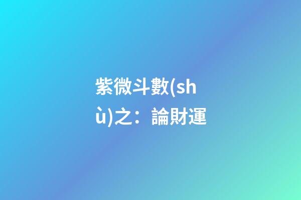 紫微斗數(shù)之：論財運
