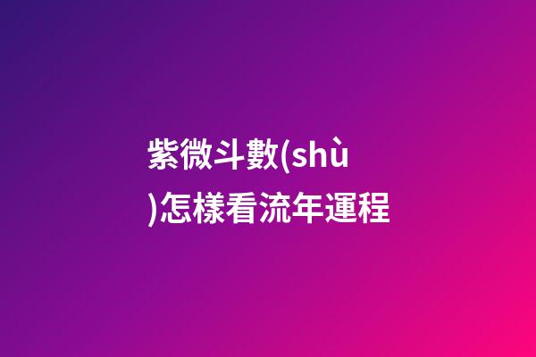 紫微斗數(shù)怎樣看流年運程