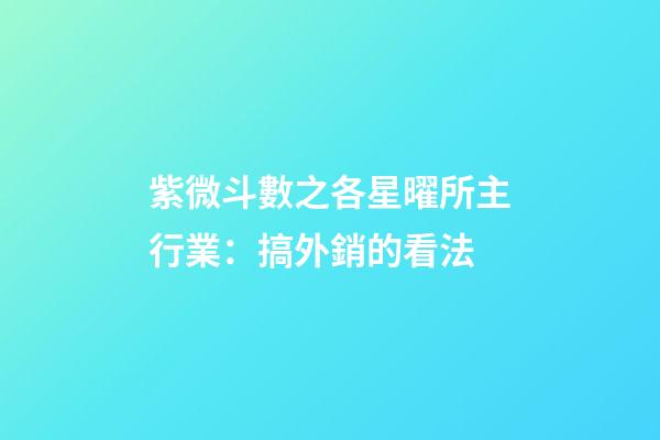 紫微斗數之各星曜所主行業：搞外銷的看法