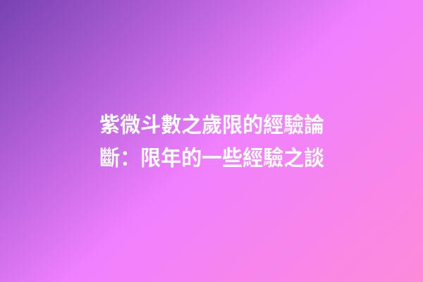 紫微斗數之歲限的經驗論斷：限年的一些經驗之談