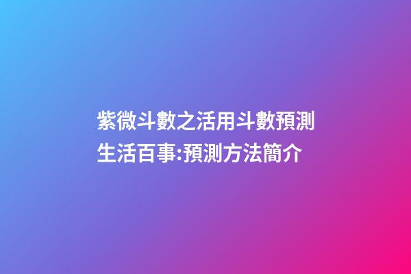紫微斗數之活用斗數預測生活百事:預測方法簡介