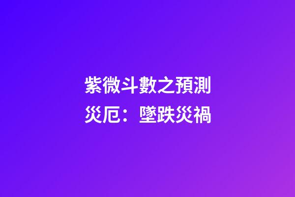 紫微斗數之預測災厄：墜跌災禍