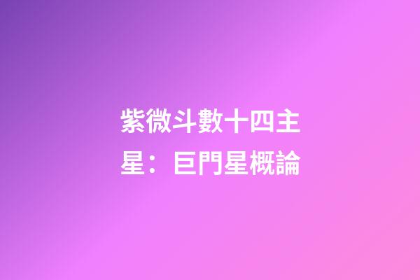 紫微斗數十四主星：巨門星概論