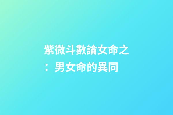 紫微斗數論女命之：男女命的異同