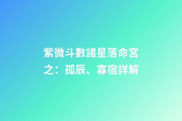 紫微斗數諸星落命宮之：孤辰、寡宿詳解