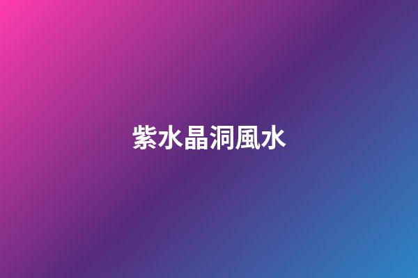 紫水晶洞風水