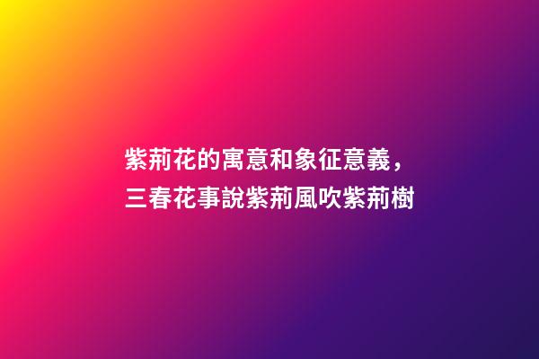 紫荊花的寓意和象征意義，三春花事說紫荊風吹紫荊樹-第1張-觀點-玄機派