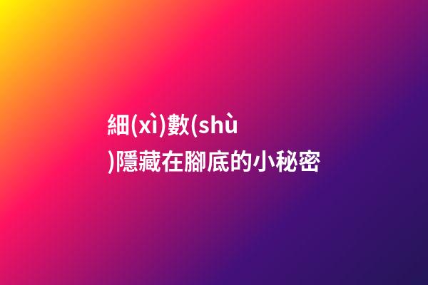 細(xì)數(shù)隱藏在腳底的小秘密