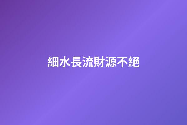 細水長流財源不絕