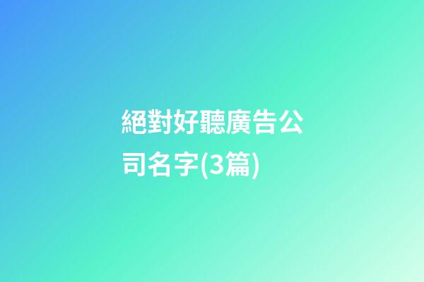 絕對好聽廣告公司名字(3篇)-第1張-公司起名-玄機派