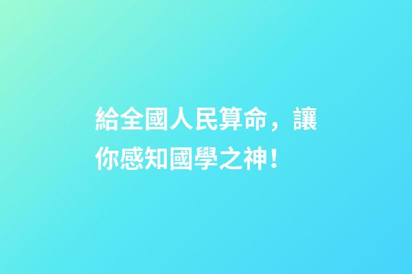 給全國人民算命，讓你感知國學之神！