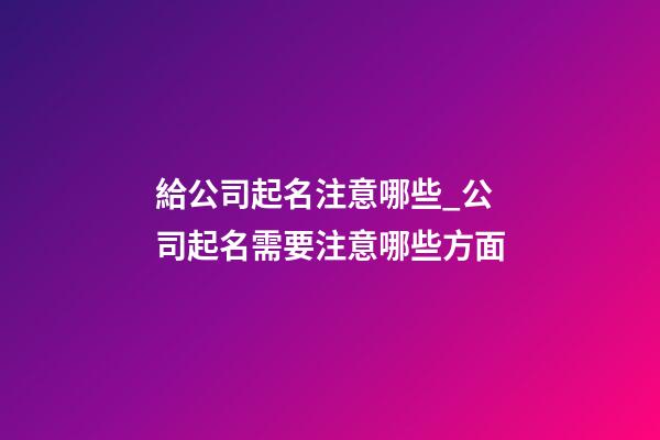 給公司起名注意哪些_公司起名需要注意哪些方面-第1張-公司起名-玄機(jī)派