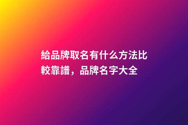 給品牌取名有什么方法比較靠譜，品牌名字大全-第1張-商標起名-玄機派