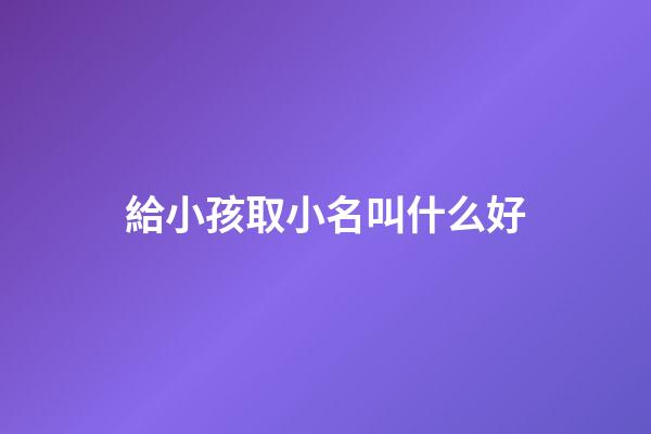 給小孩取小名叫什么好(兔寶寶有福氣的乳名)-第1張-寶寶起名-玄機派