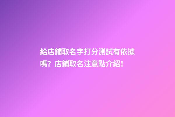 給店鋪取名字打分測試有依據嗎？店鋪取名注意點介紹！-第1張-店鋪起名-玄機派