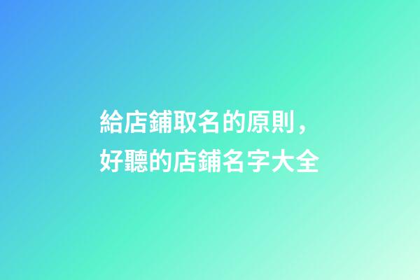 給店鋪取名的原則，好聽的店鋪名字大全