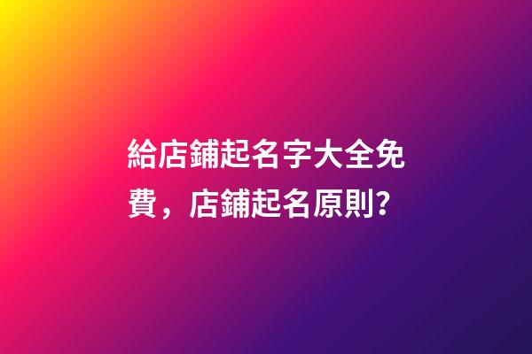給店鋪起名字大全免費，店鋪起名原則？