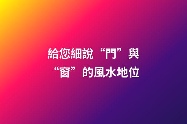 給您細說“門”與“窗”的風水地位