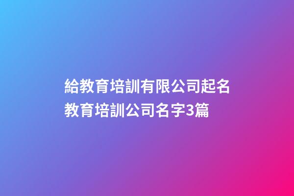 給教育培訓有限公司起名教育培訓公司名字3篇-第1張-公司起名-玄機派