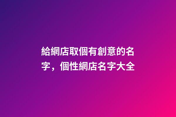 給網店取個有創意的名字，個性網店名字大全-第1張-店鋪起名-玄機派