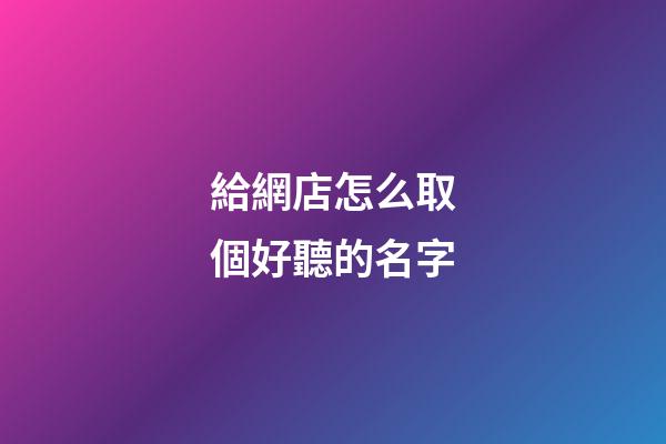 給網店怎么取個好聽的名字-第1張-店鋪起名-玄機派