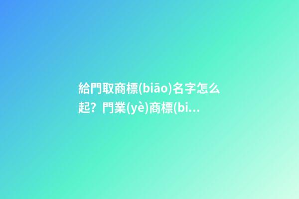 給門取商標(biāo)名字怎么起？門業(yè)商標(biāo)起名大全-第1張-商標(biāo)起名-玄機(jī)派