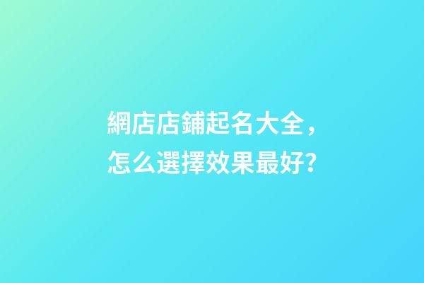 網店店鋪起名大全，怎么選擇效果最好？