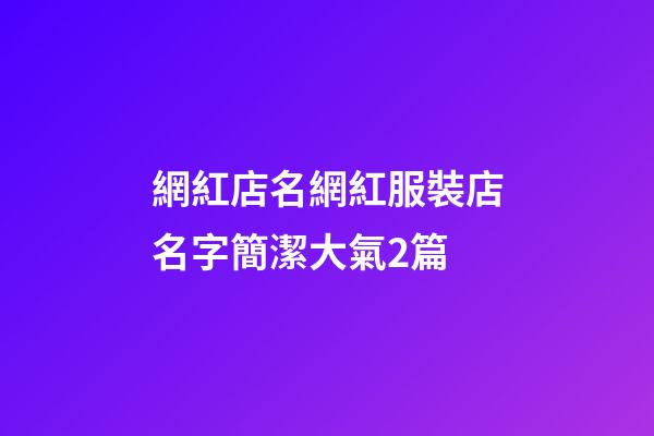 網紅店名網紅服裝店名字簡潔大氣2篇-第1張-店鋪起名-玄機派