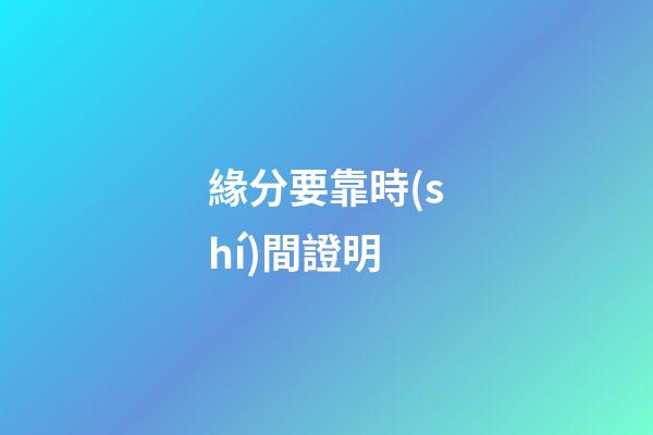緣分要靠時(shí)間證明