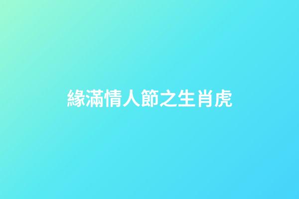 緣滿情人節之生肖虎