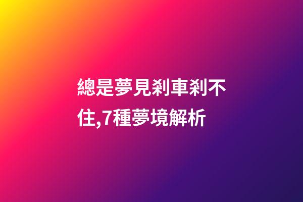 總是夢見剎車剎不住,7種夢境解析-第1張-觀點(diǎn)-玄機(jī)派
