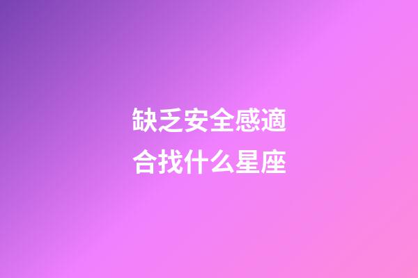缺乏安全感適合找什么星座-第1張-星座運勢-玄機派