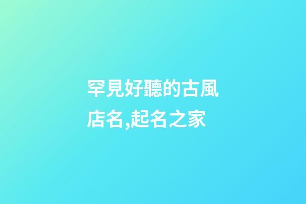 罕見好聽的古風店名,起名之家-第1張-店鋪起名-玄機派