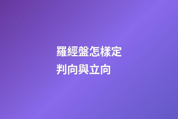 羅經盤怎樣定判向與立向