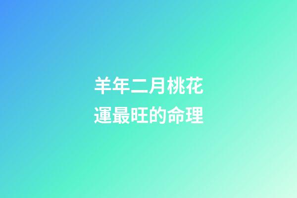 羊年二月桃花運最旺的命理