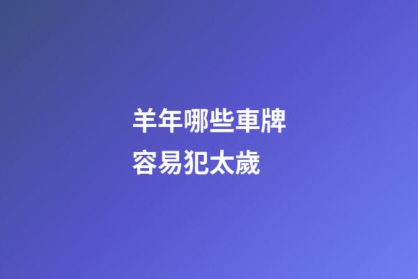 羊年哪些車牌容易犯太歲