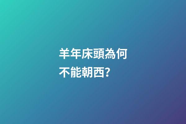 羊年床頭為何不能朝西？