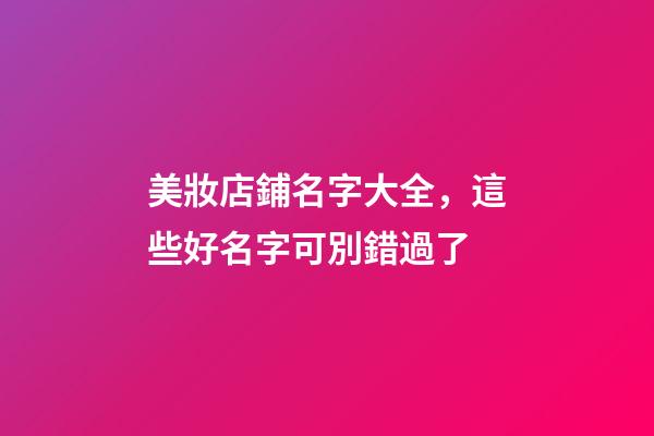 美妝店鋪名字大全，這些好名字可別錯過了