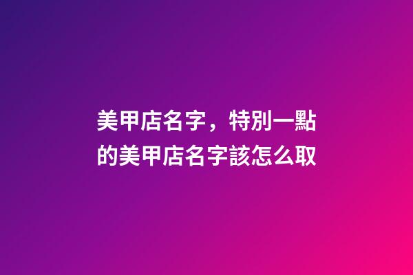 美甲店名字，特別一點的美甲店名字該怎么取